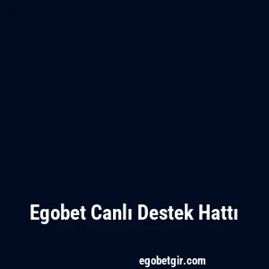 Egobet Canlı Destek Hattı