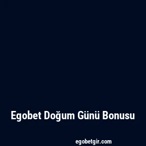 Egobet Doğum Günü Bonusu